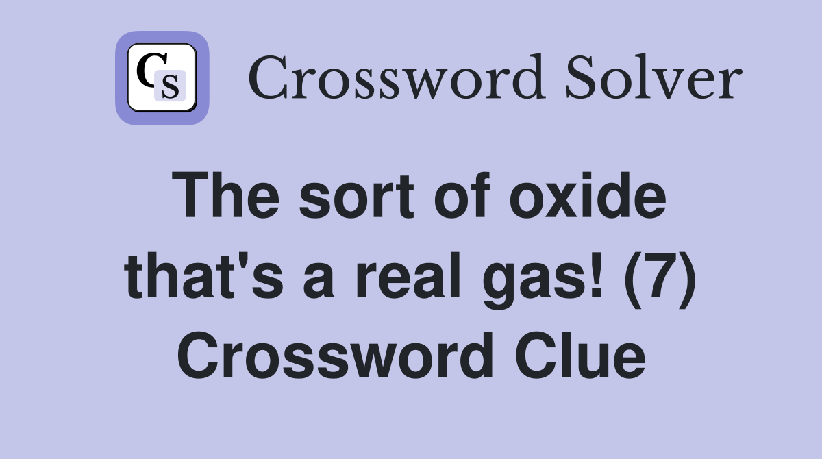 The sort of oxide that's a real gas! (7) Crossword Clue Answers